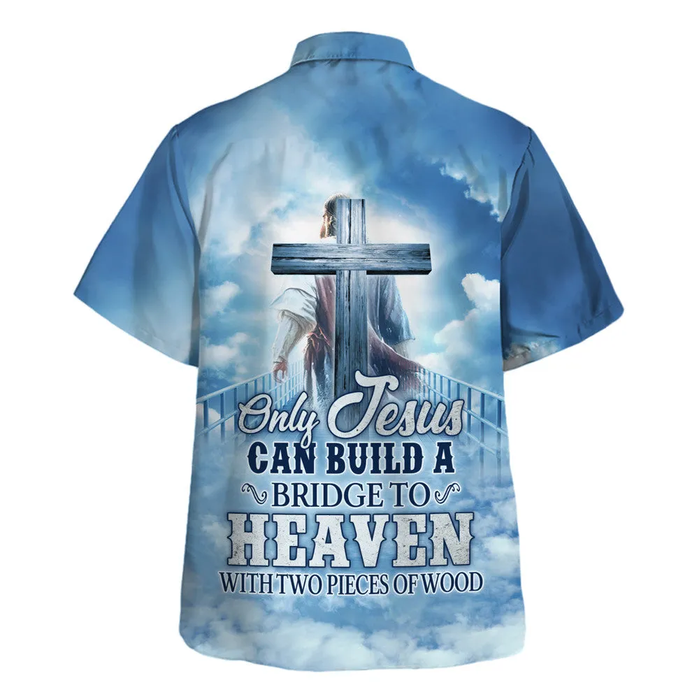 Only Jesus Can Build A Bridge To Heaven Hawaiian Shirt For Men And Women - Religion Hawaiian Shirts