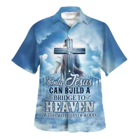 Only Jesus Can Build A Bridge To Heaven Hawaiian Shirt For Men And Women - Religion Hawaiian Shirts
